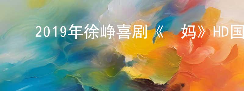 ﻿白云军的网络影视资源,﻿2019年徐峥喜剧《囧妈》HD国语中英双字迅雷下载_电影天堂